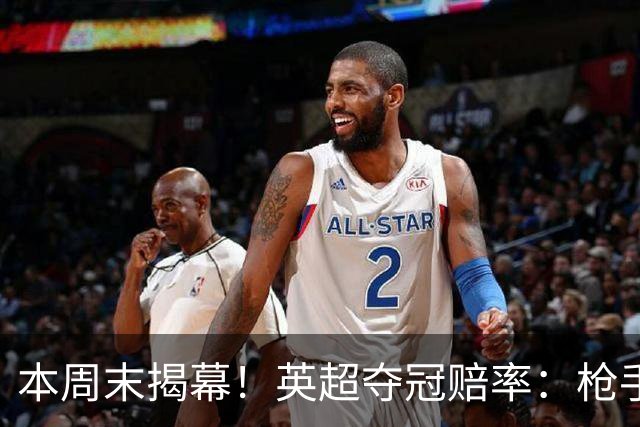 本周末揭幕！英超夺冠赔率：枪手2.2领跑 曼城4.5第2 红军6.5第3