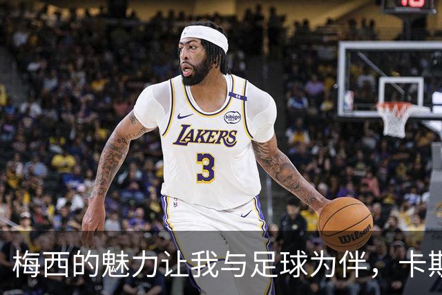 梅西的魅力让我与足球为伴，卡斯特罗的心声